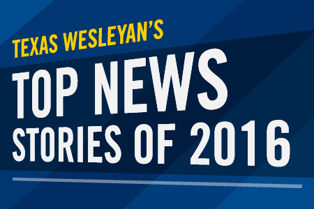 What were Texas Wesleyan’s biggest news stories of the year? Read our top 10 countdown.