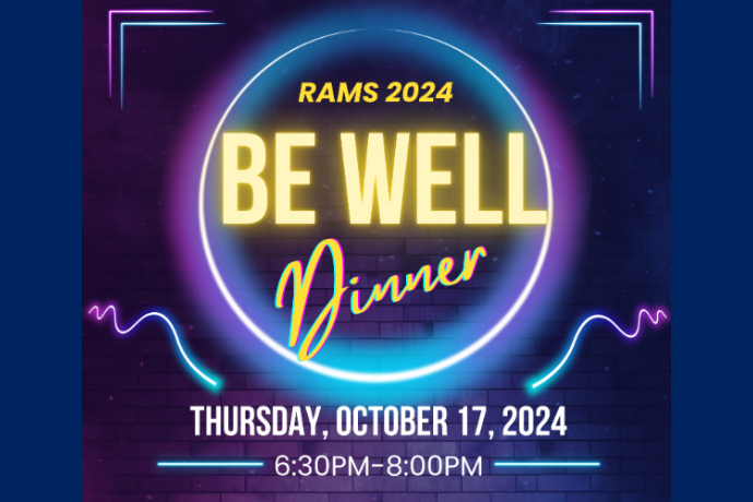 Rams Be Well Dinner 2024 Graphic discussing the information such as the date: October 17, 2024 and time 6:30 p.m. to 8:00 p.m.