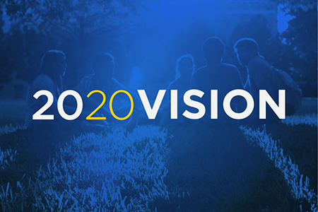The “2020 Vision” campaign brings progress toward the University’s Strategic Plan into one central brand.
